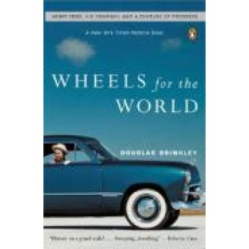 Wheels for the World Henry Ford, His Company and A Century of Progress  by Brinkley Douglas